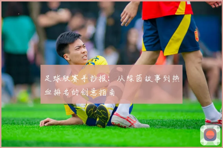 足球联赛手抄报：从绿茵故事到热血排名的创意指南